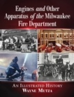 Engines and Other Apparatus of the Milwaukee Fire Department : An Illustrated History - eBook