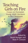 Teaching Girls on Fire : Essays on Dystopian Young Adult Literature in the Classroom - eBook