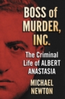 Boss of Murder, Inc. : The Criminal Life of Albert Anastasia - eBook