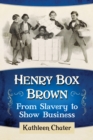 Henry Box Brown : From Slavery to Show Business - eBook