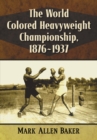 The World Colored Heavyweight Championship, 1876-1937 - eBook