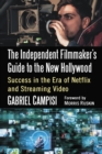 The Independent Filmmaker's Guide to the New Hollywood : Success in the Era of Netflix and Streaming Video - eBook