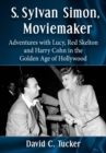 S. Sylvan Simon, Moviemaker : Adventures with Lucy, Red Skelton and Harry Cohn in the Golden Age of Hollywood - eBook
