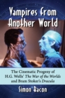 Vampires from Another World : The Cinematic Progeny of H.G. Wells' The War of the Worlds and Bram Stoker's Dracula - eBook