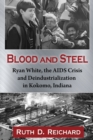 Blood and Steel : Ryan White, the AIDS Crisis and Deindustrialization in Kokomo, Indiana - eBook