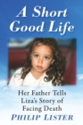 A Short Good Life : Her Father Tells Liza's Story of Facing Death - eBook