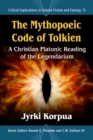 The Mythopoeic Code of Tolkien : A Christian Platonic Reading of the Legendarium - eBook