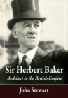 Sir Herbert Baker : Architect to the British Empire - eBook