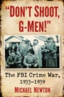 "Don't Shoot, G-Men!" : The FBI Crime War, 1933-1939 - eBook