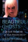 Beautiful Ghosts : A Queer Memoir of San Francisco - eBook