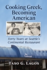 Cooking Greek, Becoming American : Forty Years at Seattle's Continental Restaurant - eBook