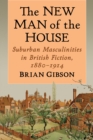 The New Man of the House : Suburban Masculinities in British Fiction, 1880-1914 - eBook