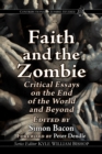 Faith and the Zombie : Critical Essays on the End of the World and Beyond - eBook