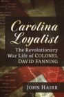 Carolina Loyalist : The Revolutionary War Life of Colonel David Fanning - eBook
