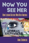 Now You See Her : How Lesbian Culture Won Over America - eBook