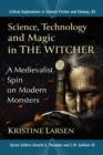 Science, Technology and Magic in The Witcher : A Medievalist Spin on Modern Monsters - eBook