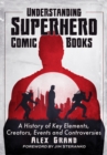 Understanding Superhero Comic Books : A History of Key Elements, Creators, Events and Controversies - eBook