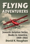 Flying Adventurers : Juvenile Aviation Series Books in America, 1909-1964 - eBook