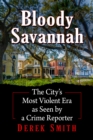 Bloody Savannah : The City's Most Violent Era as Seen by a Crime Reporter - eBook