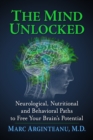 The Mind Unlocked : Neurological, Nutritional and Behavioral Paths to Free Your Brain's Potential - eBook