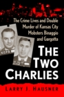 The Two Charlies : The Crime Lives and Double Murder of Kansas City Mobsters Binaggio and Gargotta - eBook