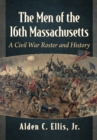 The Men of the 16th Massachusetts : A Civil War Roster and History - eBook