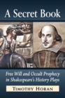 A Secret Book : Free Will and Occult Prophecy in Shakespeare's History Plays - eBook