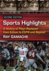 Sports Highlights : A History of Plays Replayed from Edison to ESPN and Beyond, 2d ed. - eBook