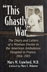 "This Ghastly War" : The Diary and Letters of a Woman Doctor in the American Ambulance Hospital in France, 1914-1915 - eBook
