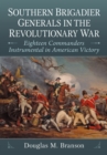 Southern Brigadier Generals in the Revolutionary War : Eighteen Commanders Instrumental in American Victory - eBook