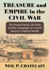 Treasure and Empire in the Civil War : The Panama Route, the West and the Campaigns to Control America's Mineral Wealth - eBook