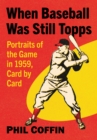 When Baseball Was Still Topps : Portraits of the Game in 1959, Card by Card - eBook