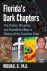 Florida's Dark Chapters : The Violent, Unsavory and Sometimes Bizarre History of the Sunshine State - eBook