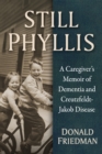 Still Phyllis : A Caregiver's Memoir of Dementia and Creutzfeldt-Jakob Disease - eBook