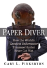 Paper Diver : How the World's Greatest Underwater Treasure Hunter Never Got Wet - eBook