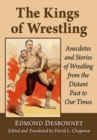 The Kings of Wrestling : Anecdotes and Stories of Wrestling from the Distant Past to Our Times - eBook