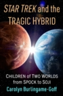 Star Trek and the Tragic Hybrid : Children of Two Worlds from Spock to Soji - eBook