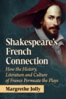 Shakespeare's French Connection : How the History, Literature and Culture of France Permeate the Plays - eBook