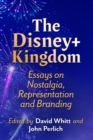 The Disney+ Kingdom : Essays on Nostalgia, Representation and Branding - eBook