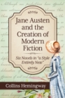 Jane Austen and the Creation of Modern Fiction : Six Novels in "a Style Entirely New" - eBook