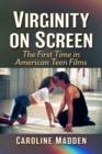 Virginity on Screen : The First Time in American Teen Films - eBook