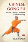 Chinese Gong Fu : Toward a Body-Centered Understanding - Book