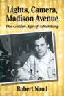 Lights, Camera, Madison Avenue : The Golden Age of Advertising - Book