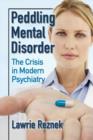 Peddling Mental Disorder : The Crisis in Modern Psychiatry - Book
