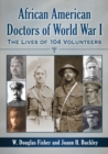 African American Doctors of World War I : The Lives of 104 Volunteers - Book