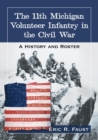 The 11th Michigan Volunteer Infantry in the Civil War : A History and Roster - Book