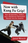 Now with Kung Fu Grip! : How Bodybuilders, Soldiers and a Hairdresser Reinvented Martial Arts for America - Book