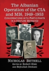 The Albanian Operation of the CIA and MI6, 1949-1953 : Conversations with Participants in a Venture Betrayed - Book