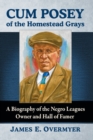 Cum Posey of the Homestead Grays : A Biography of the Negro Leagues Owner and Hall of Famer - Book