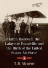 Kiffin Rockwell, the Lafayette Escadrille and the Birth of the United States Air Force - Book